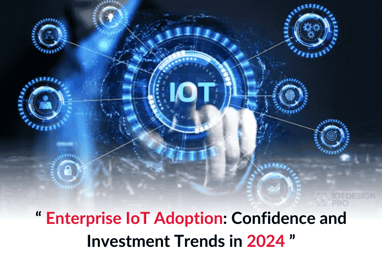 Enterprise IoT Adoption: Confidence and Investment Trends in 2024