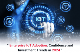 Enterprise IoT Adoption: Confidence and Investment Trends in 2024